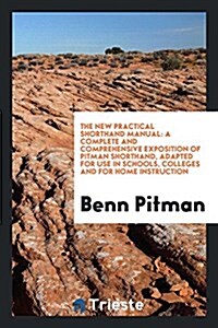 The New Practical Shorthand Manual: A Complete and Comprehensive Exposition of Pitman Shorthand (Paperback)