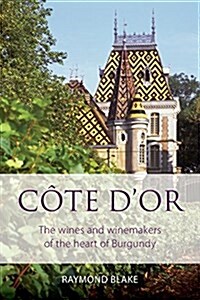 C?e dOr: The wines and winemakers of the heart of burgundy (Paperback)