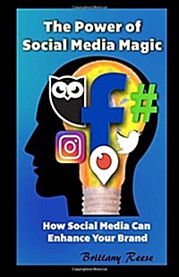 The Power of Social Media Magic: How Social Media Can Enhance Your Brand (Paperback)