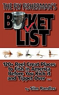 The Fly Fishermans Bucket List: 120+ Reel Great Places to Fish in America Before You Kick It and Tippet Over ... (Paperback)