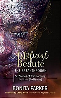 Artificial Beaute, the Breakthrough: Six Stories of Transforming from Hurt to Healing (Paperback)