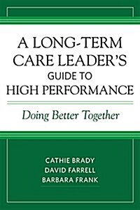A Long-Term Care Leaders Guide to High Performance: Doing Better Together (Paperback)