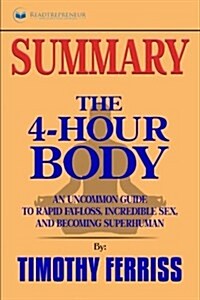Summary: The 4-Hour Body: An Uncommon Guide to Rapid Fat-Loss, Incredible Sex, and Becoming Superhuman (Paperback)