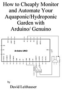 How to Cheaply Monitor and Automate Your Aquaponic/Hydroponic Garden with Arduin (Paperback)
