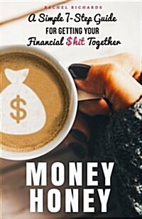 Money Honey: A Simple 7-Step Guide for Getting Your Financial $Hit Together (Paperback)