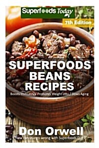 Superfoods Beans Recipes: Over 85 Quick & Easy Gluten Free Low Cholesterol Whole Foods Recipes Full of Antioxidants & Phytochemicals (Paperback)