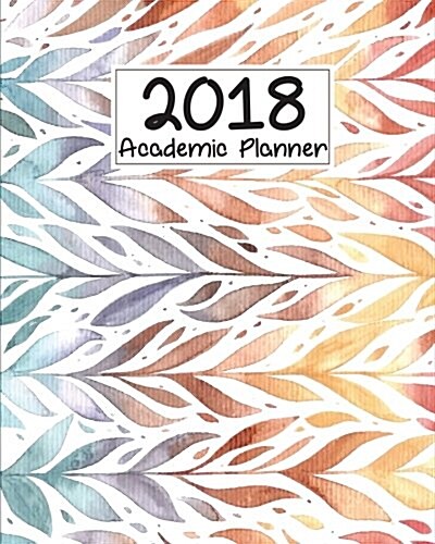 2018 Academic Planner: Weekly Planner - 12 Month (2018 Planner) - Calendar Schedule Organizer: 2018 Academic Planner (Paperback)