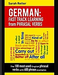 German: Fast Track Learning from Phrasal Verbs: The 100 Most Used English Phrasal Verbs with 600 Phrase Examples. (Paperback)