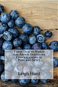 Table-Talk to Which Are Added, Imaginary Conversations of Pope and Swift (Paperback)