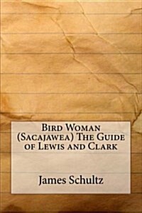 Bird Woman (Sacajawea) the Guide of Lewis and Clark (Paperback)