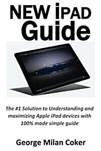 New iPad Guide: The #1 Solution to Understanding and Maximizing Apple iPad Devices with 100% Made Simple Guide (Updated as of October (Paperback)