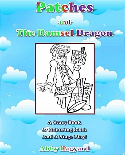 Patches and the Damsel Dragon: A Story Book, a Colouring Book and a Stage Play! (Paperback)