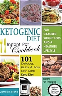 Ketogenic Diet Instant Pot Cookbook for Cracked Weight Loss and a Healthier Life: 101 Delicious, Quick & Easy Low Carb Keto Diet Instant Pot Recipes(f (Paperback)