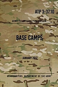 Atp 3-37.10 Base Camps: January 2017 (Paperback)