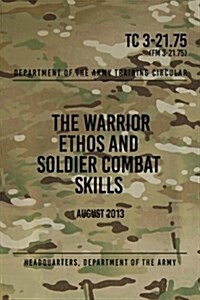 Tc 3-21.75 the Warrior Ethos and Soldier Combat Skills: August 2013 (Paperback)