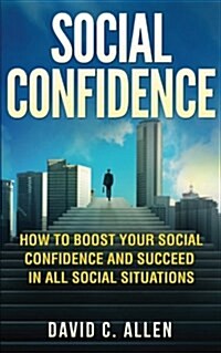 Social Confidence: How to Boost Your Social Confidence and Succeed in All Social Situations (Paperback)
