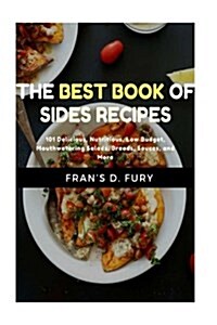 The Best Book of Sides Recipes: 101 Delicious, Nutritious, Low Budget, Mouthwatering Salads, Breads, Sauces, and More (Paperback)