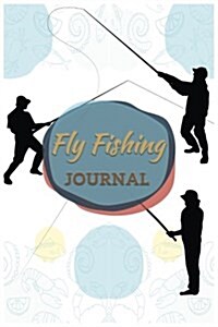 Fly Fishing Journal: Fishing Journal / log book, It easy and quick to record 6x9 150Pages (Paperback)