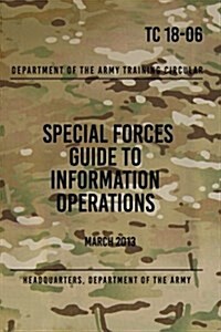 Tc 18-06 Special Forces Guide to Information Operations: March 2013 (Paperback)