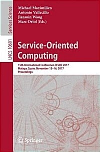 Service-Oriented Computing: 15th International Conference, Icsoc 2017, Malaga, Spain, November 13-16, 2017, Proceedings (Paperback, 2017)