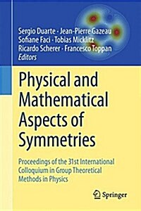 Physical and Mathematical Aspects of Symmetries: Proceedings of the 31st International Colloquium in Group Theoretical Methods in Physics (Hardcover, 2017)