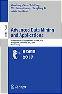 Advanced Data Mining and Applications: 13th International Conference, Adma 2017, Singapore, November 5-6, 2017, Proceedings (Paperback, 2017)