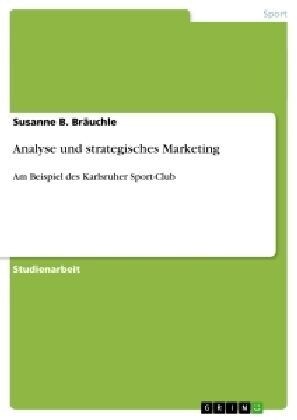 Analyse und strategisches Marketing: Am Beispiel des Karlsruher Sport-Club (Paperback)