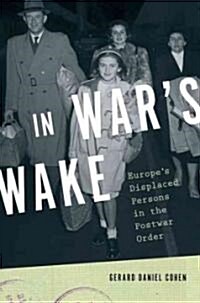 In Wars Wake: Europes Displaced Persons in the Postwar Order (Hardcover)