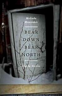 Bear Down, Bear North: Alaska Stories (Hardcover)