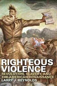 Righteous Violence: Revolution, Slavery, and the American Renaissance (Hardcover)