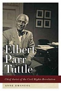 Elbert Parr Tuttle: Chief Jurist of the Civil Rights Revolution (Hardcover)