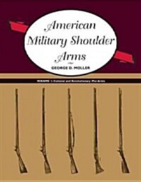 American Military Shoulder Arms, Volume I: Colonial and Revolutionary War Arms (Paperback)