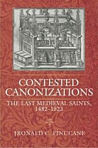 Contested Canonizations: The Last Medieval Saints, 1482-1523 (Hardcover)