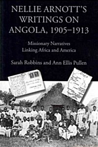 Nellie Arnotts Writings on Angola, 1905-1913: Missionary Narratives Linking Africa and America (Paperback)