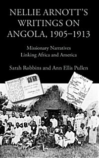 Nellie Arnotts Writings on Angola, 1905-1913: Missionary Narratives Linking Africa and America (Hardcover)