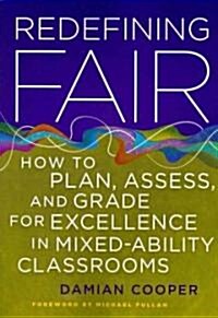 Redefining Fair: How to Plan, Assess, and Grade for Exellence in Mixed-Ability Classrooms (Paperback, 3)