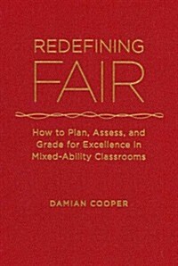 Redefining Fair: How to Plan, Assess, and Grade for Excellence in Mixed-Ability Classrooms (Library Binding)