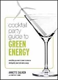 Cocktail Party Guide to Green Energy: Everything You Need to Know to Converse Intelligently about Alternative Energy (Paperback, New)