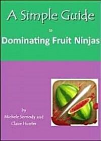 A Simple Guide to Dominating Fruit Ninja for iPhone (Paperback)