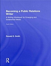 Becoming a Public Relations Writer : A Writing Workbook for Emerging and Established Media (Hardcover, 4 Rev ed)
