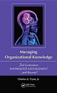 Managing Organizational Knowledge: 3rd Generation Knowledge Management and Beyond (Paperback)