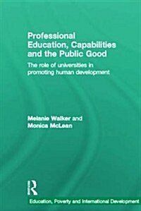 Professional Education, Capabilities and the Public Good : The Role of Universities in Promoting Human Development (Hardcover)