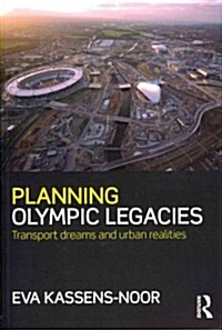 Planning Olympic Legacies : Transport Dreams and Urban Realities (Paperback)