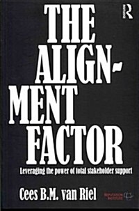 The Alignment Factor : Leveraging the Power of Total Stakeholder Support (Paperback)