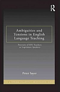 Ambiguities and Tensions in English Language Teaching : Portraits of EFL Teachers as Legitimate Speakers (Hardcover)