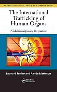 The International Trafficking of Human Organs: A Multidisciplinary Perspective (Hardcover)