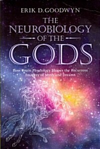 The Neurobiology of the Gods : How Brain Physiology Shapes the Recurrent Imagery of Myth and Dreams (Paperback)