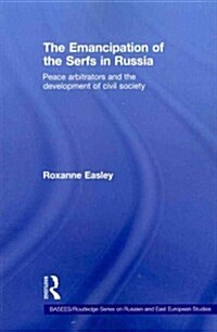 The Emancipation of the Serfs in Russia : Peace Arbitrators and the Development of Civil Society (Paperback)