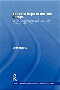 The New Right in the New Europe : Czech Transformation and Right-Wing Politics, 1989–2006 (Paperback)