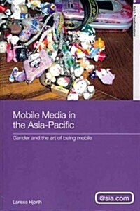 Mobile Media in the Asia-Pacific : Gender and the Art of Being Mobile (Paperback)